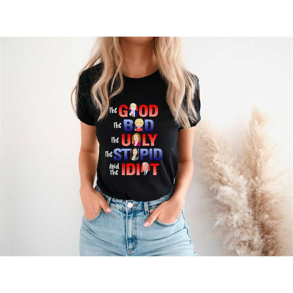 MR-762023101634-the-good-the-bad-the-ugly-the-stupid-the-idiot-shirt-trump-image-1.jpg