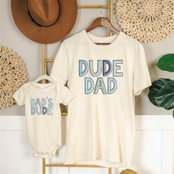 dad dude dude's dad shirt, matching dad and kid shirt, father's day shirt, father and son shirt, happy father's day, gif