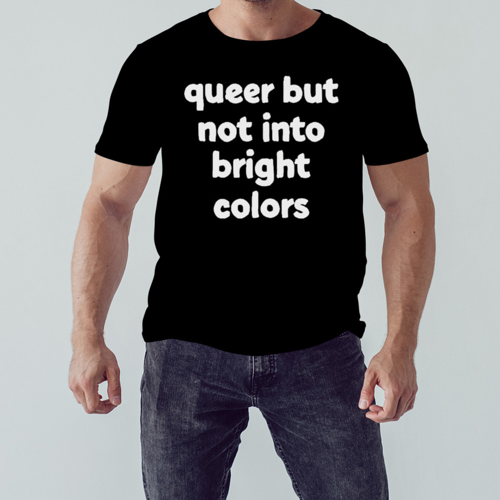 Queer But Not Into Bright Colors new shirt, Unisex Clothing, Shirt For Men Women, Graphic Design, Unisex Shirt