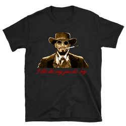 i like the way you die boy django unchained shirt, django unchained t shirt, django unchained tshirt