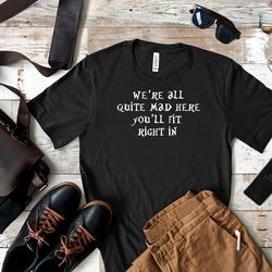 Were All Mad Here Shirt, Were All Mad Here T Shirt, Mad Hatter We All Mad Here T Shirt, We All Mad Down Here T Shirt