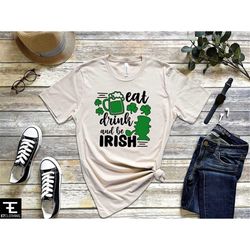 eat drink and be irish shirt - st patricks day t-shirt - funny irish shirt - four leaf clover tee - st paddys day shirt