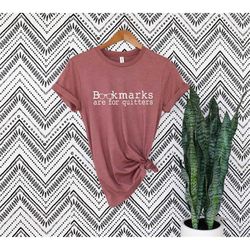 bookmarks are for quitters shirt, bookworm t shirt ,funny librarian shirt, book lover tshirt, book nerd gift ,reading sh