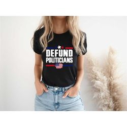 defund politicians shirt, libertarian anti government t-shirt,politicians shirt, protest politics tee,libertarian anti p