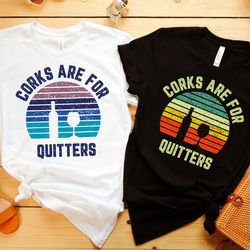 corks are for quitters shirt, wine lover clothing, winery trip t-shirt, wine tasting
