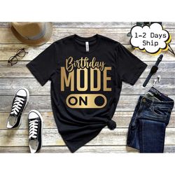 birthday mode on shirt, birthday girl party t-shirt, birthday party group shirt, , birthday shirt,happy birthday shirt,