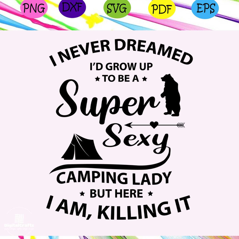I never dreamed Id grow up to be a super sexy camping lady camping svg camping lover happy campi
