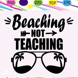 beaching not teaching shirt, summer vacation, summer vacation gift, hello summer, summer svg, trending svg files for sil