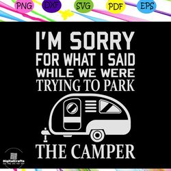 i'm sorry for what i said while we were trying to park the camper girl, flip flop wearing, beer drunk, camper lover, cam