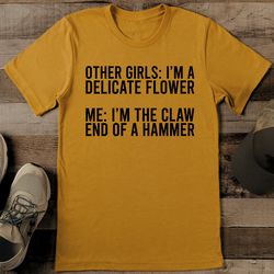 other girls i’m a delicate flower tee