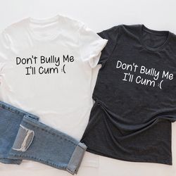don t bully me shirt, funny sarcastic shirt, meme t shirt, gothic shirt, don t bully