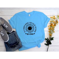 in a world where you can be anything be kind tee shirt, kindness shirt, flower, just be kind shirt, kindness quote shirt