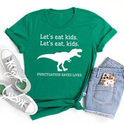 funny grammar shirt, punctuation shirt, lets eat kids lets eat, kids, english teacher