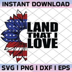 land that i love svg svg png vinyl cut file independence day july 4th gift patriotic sunflower
