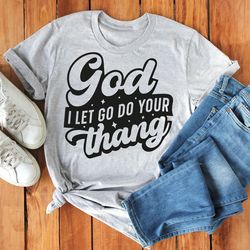 god i let go do your thang shirt, christian shirt, religious shirt, faith shirt, jesu