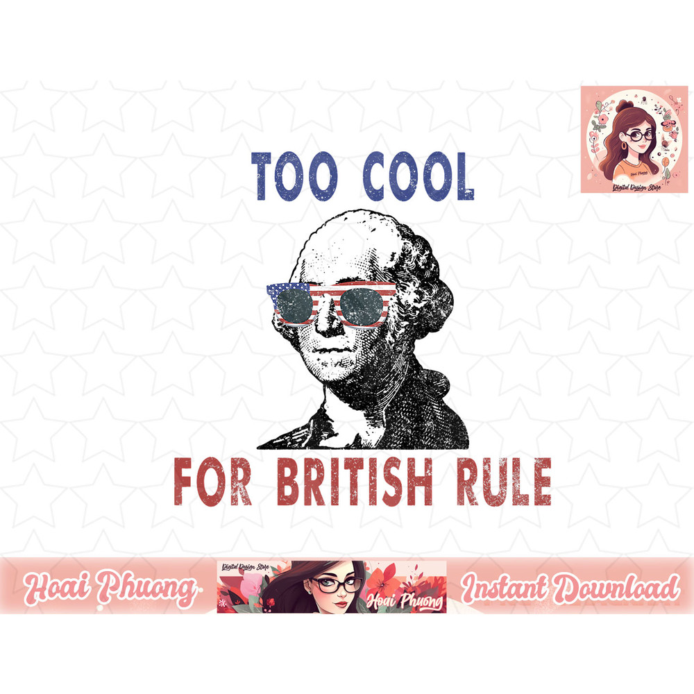 Funny 4th of July Shirt Too Cool For British Rule png, instant download.jpg