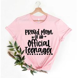 Proud Mom of an Official Teenager Shirt, Mother Birthday Party Shirt, Cute teenager mama birthday Shirt Birth day Birthd