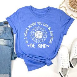 in a world where you can be anything be kind tee, kindness shirt, sunflower shirt, ki