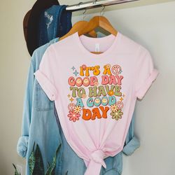 its a good day to have a good day shirt, motivational shirt, positive good energy shi