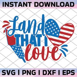 land that i love svg eps dxf png files for cutting machines cameo cricut, 4th of july, fireworks, patriotic, sparklers