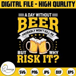 a day without beer probably won't kill me png, beer day svg, national beer day png, drinking team png, international bee