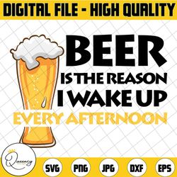 beer is the reason i wake up every afternoon svg beer svg | beer life svg | funny beer quote | beer shirt svg