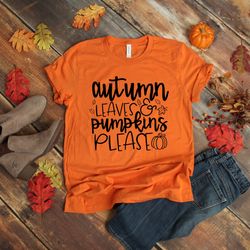 Autumn Leaves and Pumpkins Please Shirt - Fall Shirt - Autumn Shirt - Pumpkin Spice Shirt - Fall Women's Shirt - Fall Gr