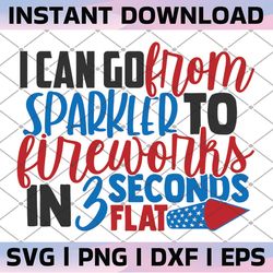 july 4th svg, i can go from sparkler to fireworks in 3 seconds flat cut file, independence day svg,funny 4th of july