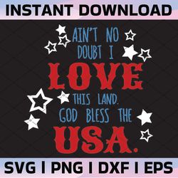there ain't no doubt i love this land svg, god bless the usa patriotic svg, 4th of july, patriotic, funny july 4th svg