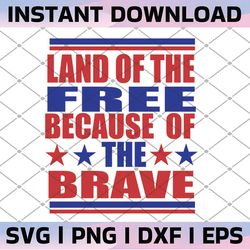 4th of july svg, svg files for cricut, land of the free svg, because of the brave svg, dxf, silhouette svg, clipart