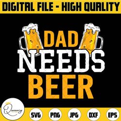 dad needs a beer svg, beer svg, dad svg, daddy svg, father svg, funny svg, quote svg, saying svg, father's day svg, dad