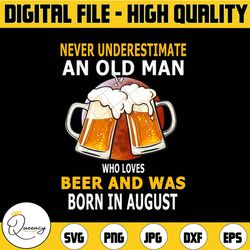 never underestimate an old man who loves beer | born in august - transparent png