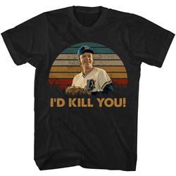 i'd kill you bull durham shirt, bull durham t shirt, bull durham tshirt, comedy sports movie shirt