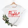 Catch Flights Not Feelings Shirt, Plane Lover Gift, Traveler Shirt, Gift for Traveler, Flight Attendant Shirt, Airplane Shirt - 3.jpg
