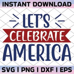 let's celebrate america svg, funny, america independence day digital files for silhouette, cricut and cutting machine
