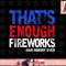 Funny That s Enough Fireworks 4th Of July Patriotic Mens png, instant download.jpg