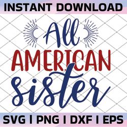 all american sister svg, 4th of july svg, july 4th svg, america, patriotic, independence day shirt svg, png, eps files
