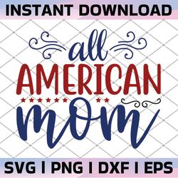 all american mom svg, 4th of july svg, america svg, patriotic svg, american svg, 4th of july svg files, 4th of july svg