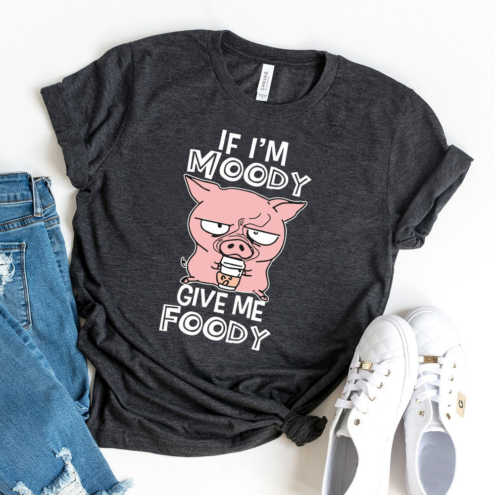 Pig If I'm Moody Give Me Foody Shirt, Funny Pig Shirt, Cute Pig Lover Shirt, Pig Gift, Farmr Gift, Farming Gift - 1.jpg