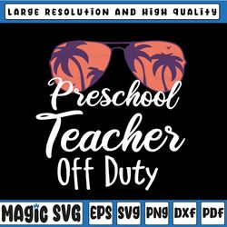 preschool teacher off duty svg teacher summer svg teacher appreciation svg summer vacation school svg last day of school