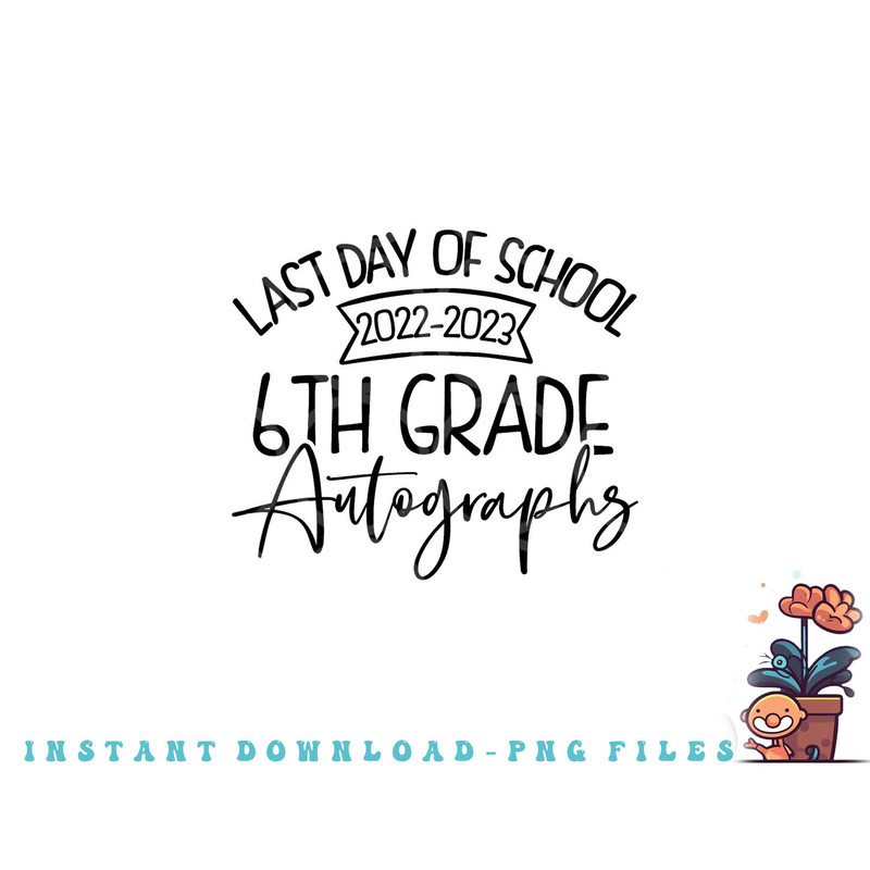 2022-2023 Last Day Autographs School 6th Grade Keepsake png, digital download copy.jpg