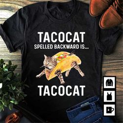 cat shirt, cat gift, cat lover shirt, cat lover gift, tacocat spelled backward is tacocat - love cat and taco cute cats