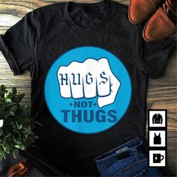 hugs not thugs tshirt sweatshirt gifts tee shirts for men and women