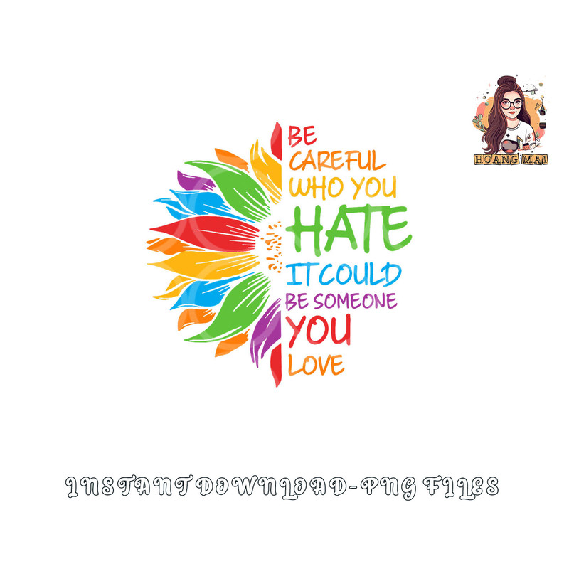 Be Careful Who You Hate It Could Be Someone You Love LGBT png, digital download copy.jpg
