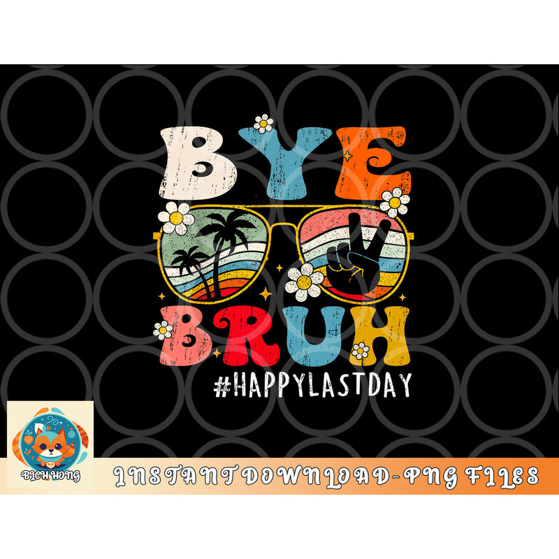 Bye Bruh Teacher Happy Last Day of School Hello Summer Funny png, digital download copy.jpg