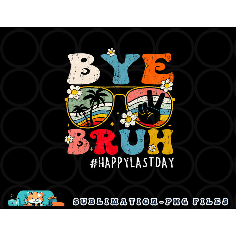 Bye Bruh Teacher Happy Last Day of School Hello Summer Funny png, digital download copy.jpg