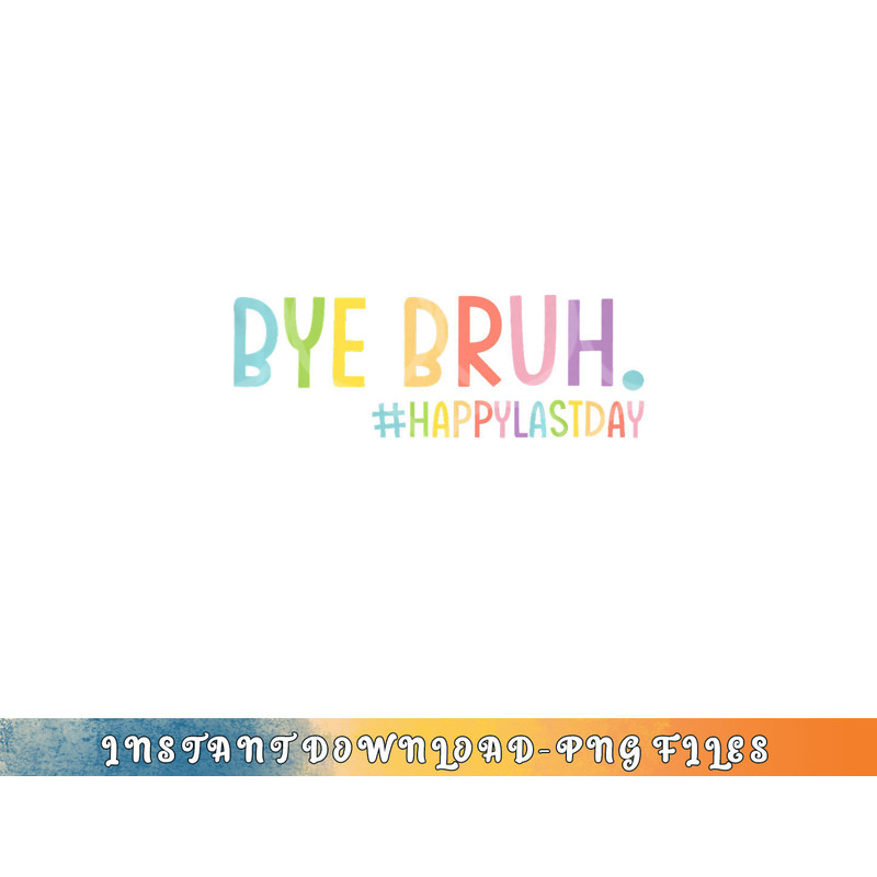 Bye Bruh Teacher Happy Last Day of School Hello Summer Funny Premium png, digital download copy.jpg