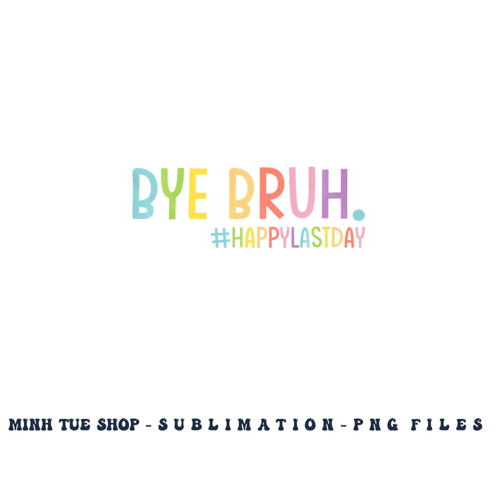 Bye Bruh Teacher Happy Last Day of School Hello Summer Funny Premium png, digital download copy.jpg