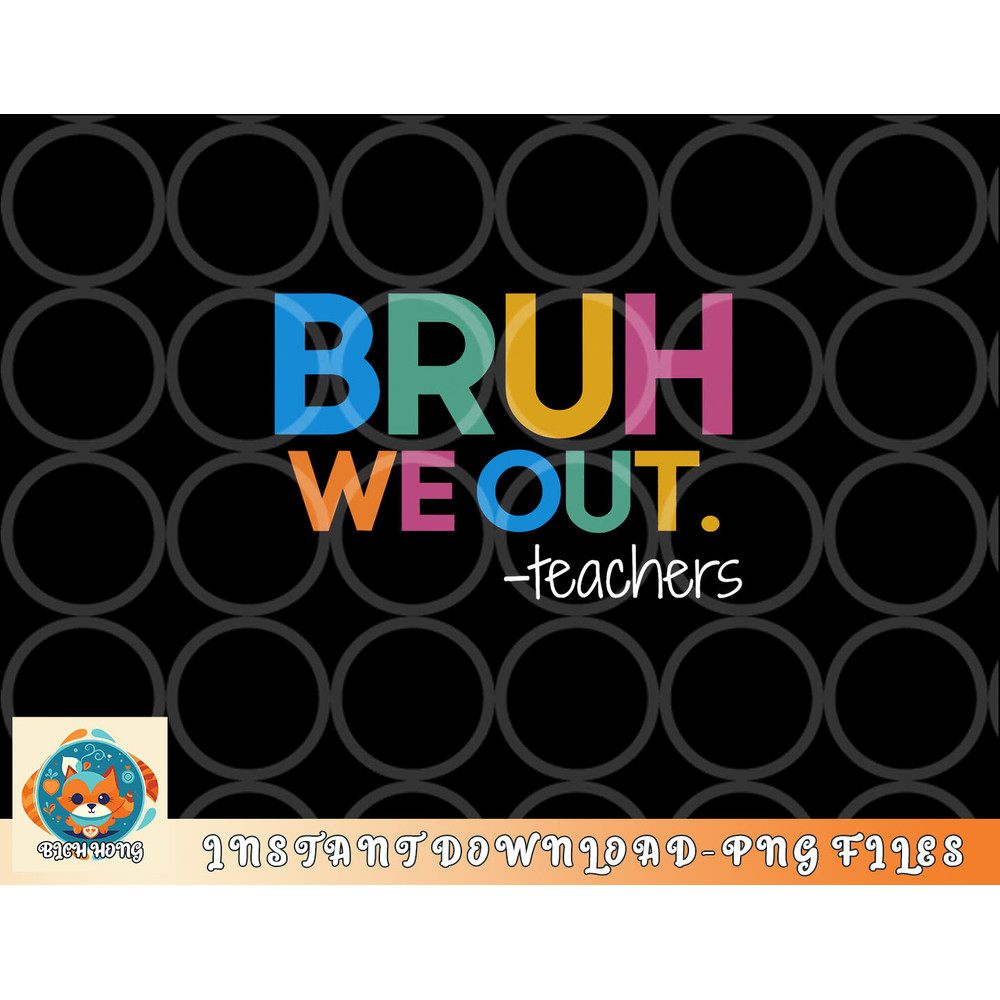 Cute End Of School Year Teacher Summer Bruh We Out Teachers png, digital download copy.jpg