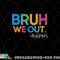 Cute End Of School Year Teacher Summer Bruh We Out Teachers png, digital download copy.jpg